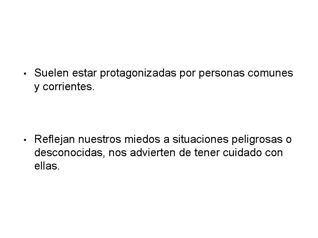  • Suelen estar protagonizadas por personas comunes y corrientes. • Reflejan nuestros miedos