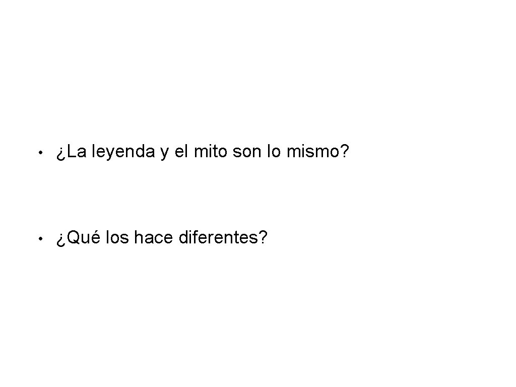  • ¿La leyenda y el mito son lo mismo? • ¿Qué los hace