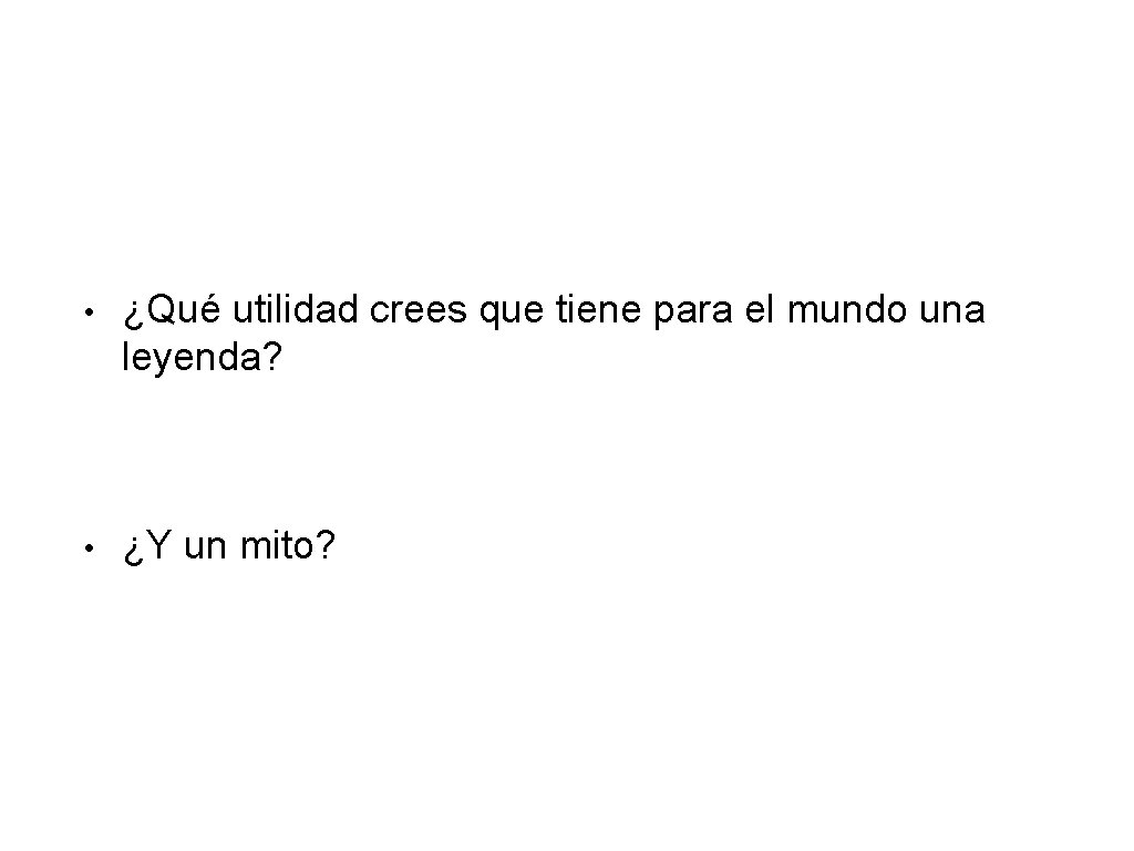  • ¿Qué utilidad crees que tiene para el mundo una leyenda? • ¿Y