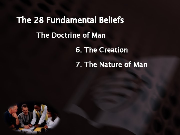 The 28 Fundamental Beliefs The Doctrine of Man 6. The Creation 7. The Nature