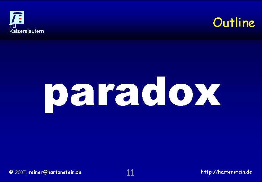 Outline TU Kaiserslautern paradox © 2007, reiner@hartenstein. de 11 http: //hartenstein. de 