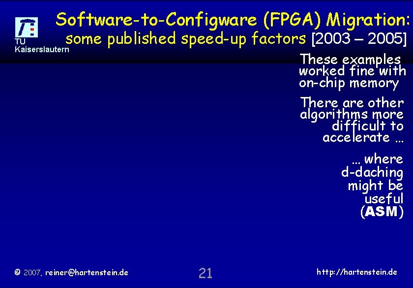 Software-to-Configware (FPGA) Migration: some published speed-up factors [2003 – 2005] TU Kaiserslautern These examples