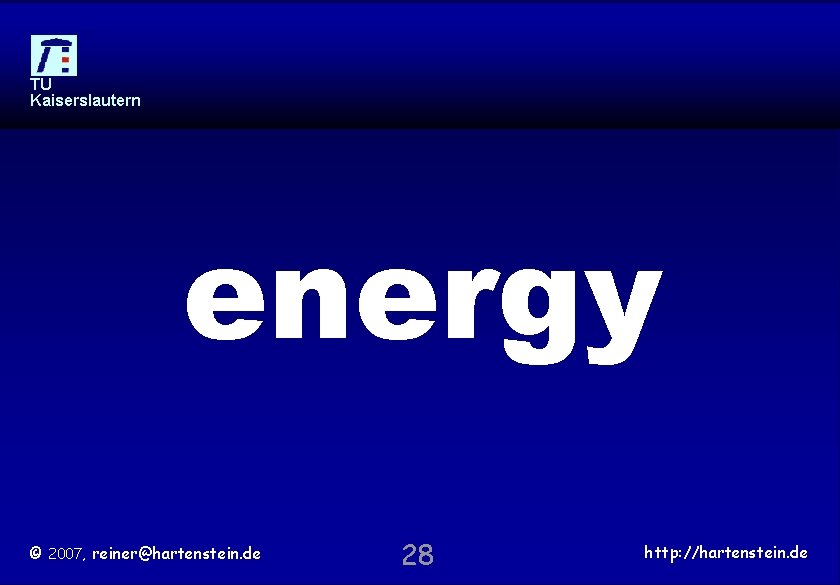 TU Kaiserslautern energy © 2007, reiner@hartenstein. de 28 http: //hartenstein. de 