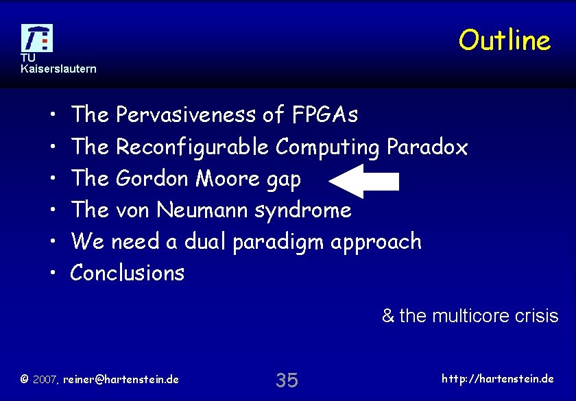 Outline TU Kaiserslautern • • • The Pervasiveness of FPGAs The Reconfigurable Computing Paradox