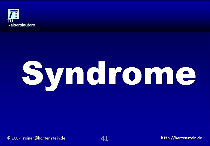 TU Kaiserslautern Syndrome © 2007, reiner@hartenstein. de 41 http: //hartenstein. de 