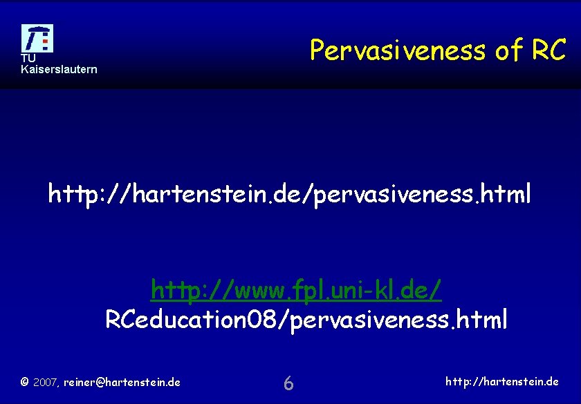 Pervasiveness of RC TU Kaiserslautern http: //hartenstein. de/pervasiveness. html http: //www. fpl. uni-kl. de/