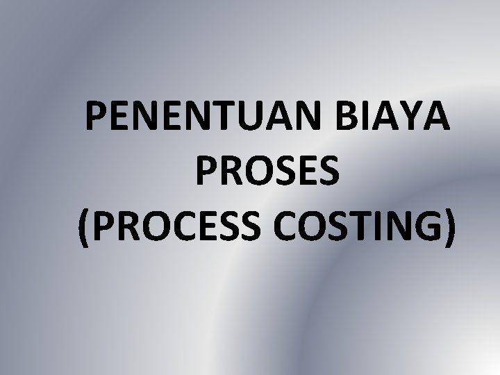 PENENTUAN BIAYA PROSES (PROCESS COSTING) 