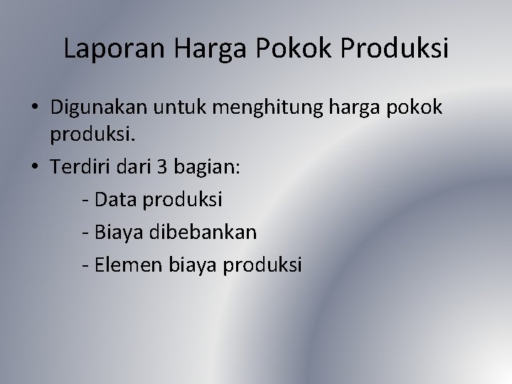 Laporan Harga Pokok Produksi • Digunakan untuk menghitung harga pokok produksi. • Terdiri dari