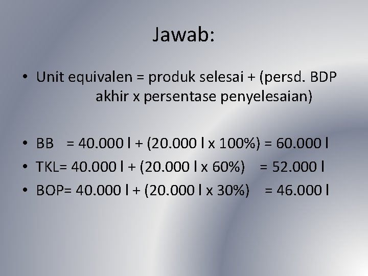 Jawab: • Unit equivalen = produk selesai + (persd. BDP akhir x persentase penyelesaian)