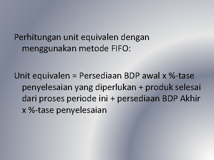 Perhitungan unit equivalen dengan menggunakan metode FIFO: Unit equivalen = Persediaan BDP awal x