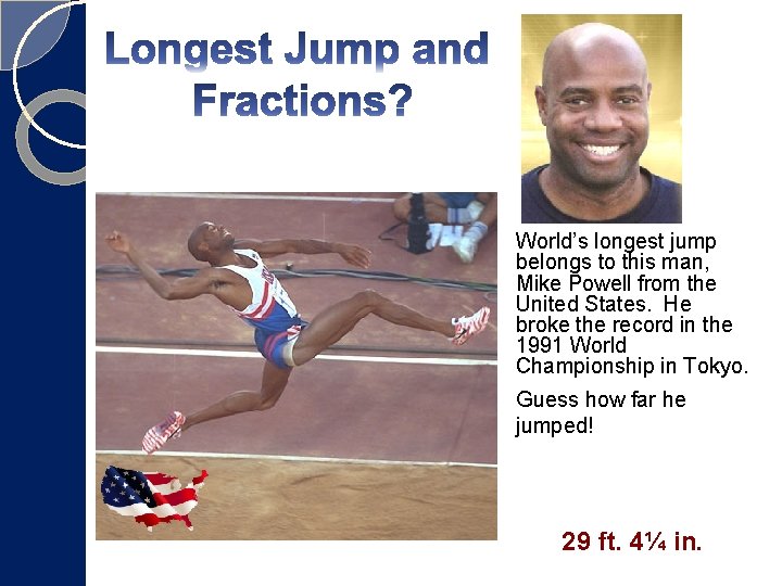World’s longest jump belongs to this man, Mike Powell from the United States. He World’s longest jump belongs to this man, Mike Powell from the United States. He