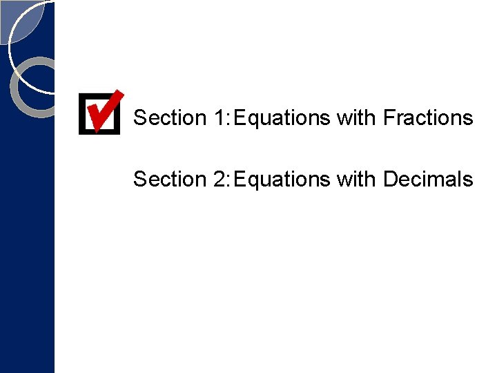 Section 1: Equations with Fractions Section 2: Equations with Decimals Section 1: Equations with Fractions Section 2: Equations with Decimals