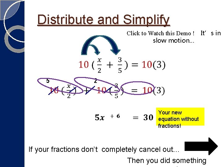 Distribute and Simplify Click to Watch this Demo ! It’s in slow motion… 5 Distribute and Simplify Click to Watch this Demo ! It’s in slow motion… 5