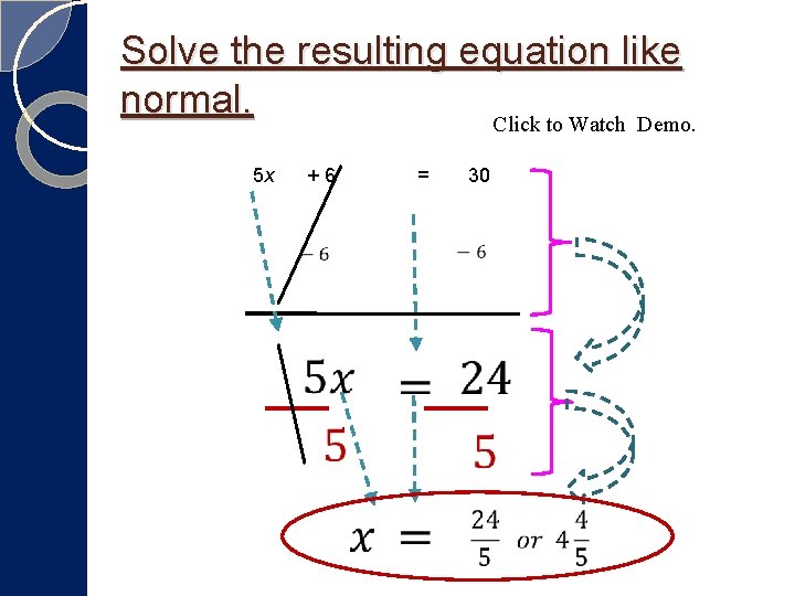 Solve the resulting equation like normal. Click to Watch Demo. 5 x + 6 Solve the resulting equation like normal. Click to Watch Demo. 5 x + 6