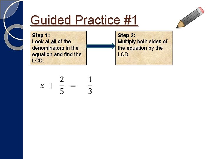 Guided Practice #1 Step 1: Look at all of the denominators in the equation Guided Practice #1 Step 1: Look at all of the denominators in the equation