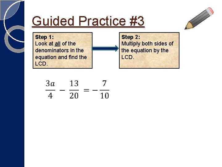Guided Practice #3 Step 1: Look at all of the denominators in the equation Guided Practice #3 Step 1: Look at all of the denominators in the equation