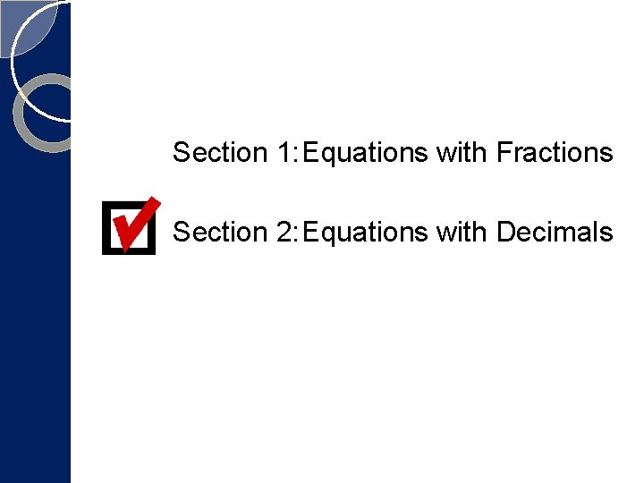 Section 1: Equations with Fractions Section 2: Equations with Decimals Section 1: Equations with Fractions Section 2: Equations with Decimals