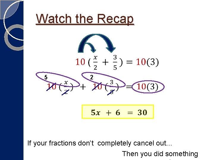 Watch the Recap 5 2 If your fractions don’t completely cancel out… Then you Watch the Recap 5 2 If your fractions don’t completely cancel out… Then you