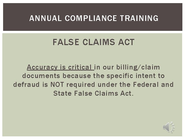 ANNUAL COMPLIANCE TRAINING FALSE CLAIMS ACT Accuracy is critical in our billing/claim documents because