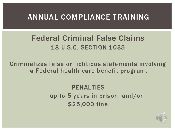 ANNUAL COMPLIANCE TRAINING Federal Criminal False Claims 18 U. S. C. SECTION 1035 Criminalizes