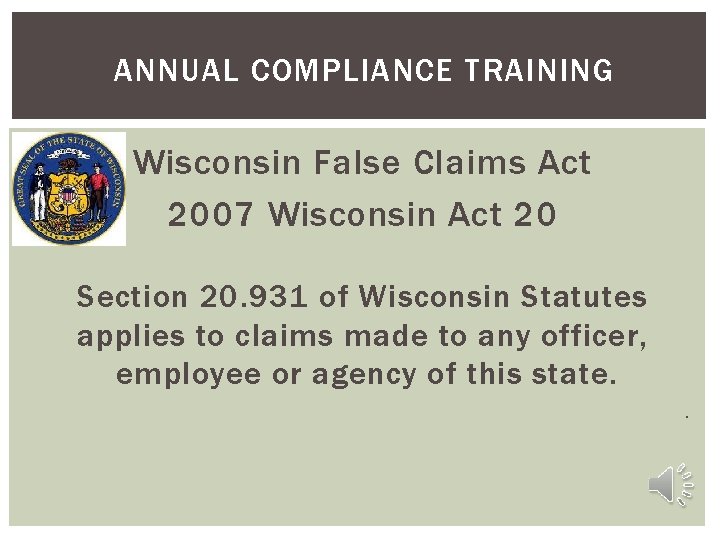 ANNUAL COMPLIANCE TRAINING Wisconsin False Claims Act 2007 Wisconsin Act 20 Section 20. 931