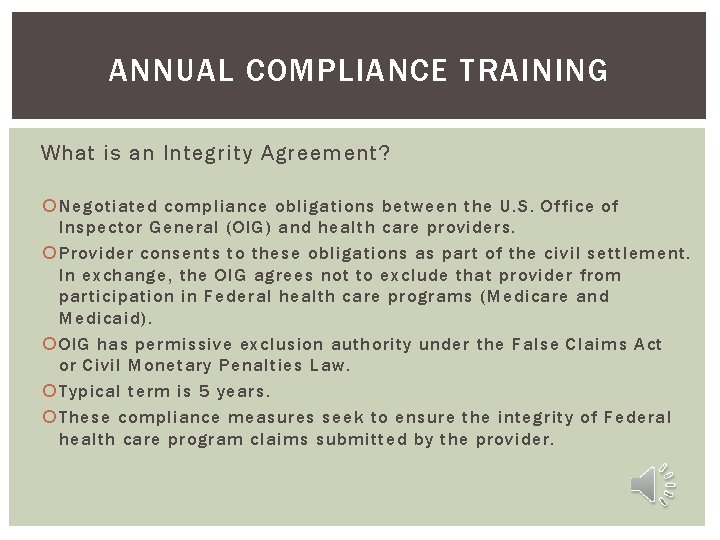 ANNUAL COMPLIANCE TRAINING What is an Integrity Agreement? Negotiated compliance obligations between the U.