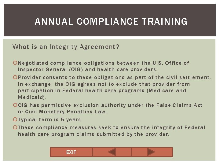 ANNUAL COMPLIANCE TRAINING What is an Integrity Agreement? Negotiated compliance obligations between the U.