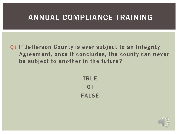 ANNUAL COMPLIANCE TRAINING Q) If Jefferson County is ever subject to an Integrity Agreement,