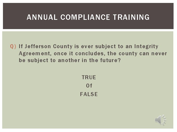 ANNUAL COMPLIANCE TRAINING Q) If Jefferson County is ever subject to an Integrity Agreement,