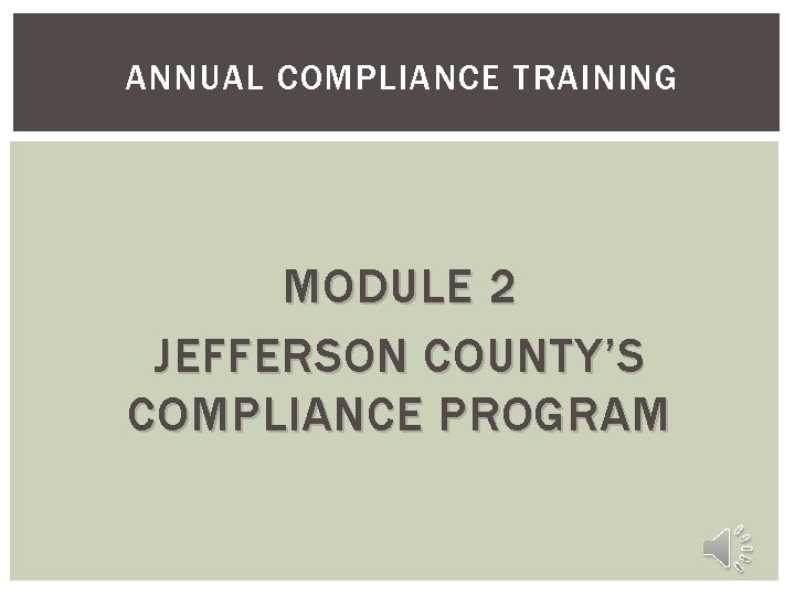 ANNUAL COMPLIANCE TRAINING MODULE 2 JEFFERSON COUNTY’S COMPLIANCE PROGRAM 