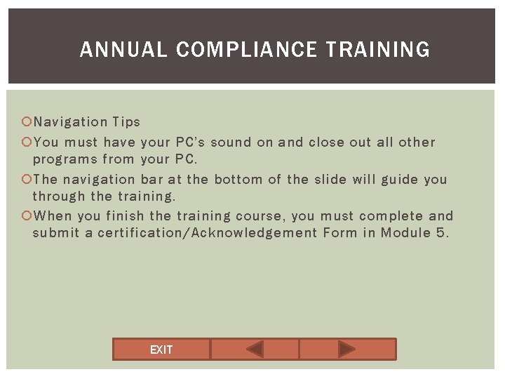 ANNUAL COMPLIANCE TRAINING Navigation Tips You must have your PC’s sound on and close