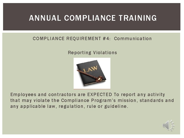 ANNUAL COMPLIANCE TRAINING COMPLIANCE REQUIREMENT #4: Communication Reporting Violations Employees and contractors are EXPECTED