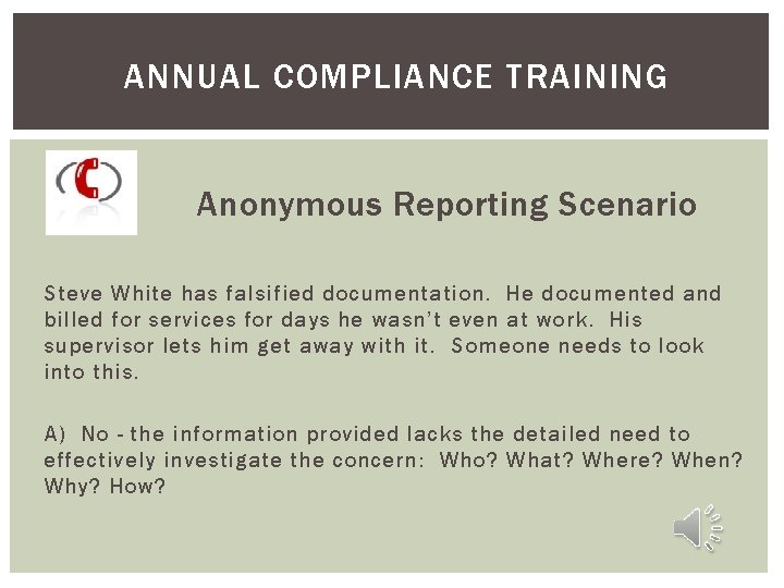 ANNUAL COMPLIANCE TRAINING Anonymous Reporting Scenario Steve White has falsified documentation. He documented and