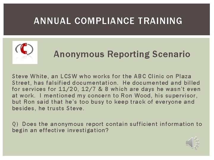 ANNUAL COMPLIANCE TRAINING Anonymous Reporting Scenario Steve White, an LCSW who works for the