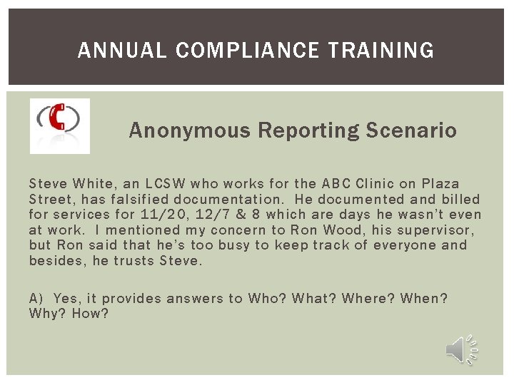 ANNUAL COMPLIANCE TRAINING Anonymous Reporting Scenario Steve White, an LCSW who works for the