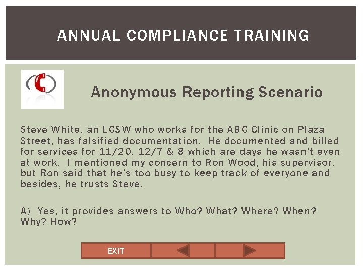 ANNUAL COMPLIANCE TRAINING Anonymous Reporting Scenario Steve White, an LCSW who works for the