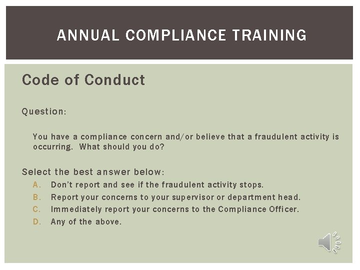 ANNUAL COMPLIANCE TRAINING Code of Conduct Question: You have a compliance concern and/or believe