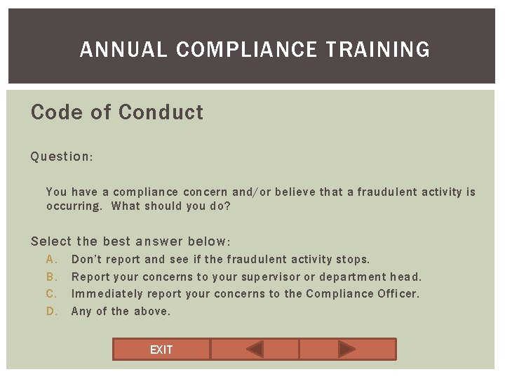 ANNUAL COMPLIANCE TRAINING Code of Conduct Question: You have a compliance concern and/or believe