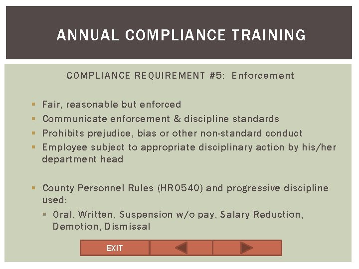 ANNUAL COMPLIANCE TRAINING COMPLIANCE REQUIREMENT #5: Enforcement § § Fair, reasonable but enforced Communicate