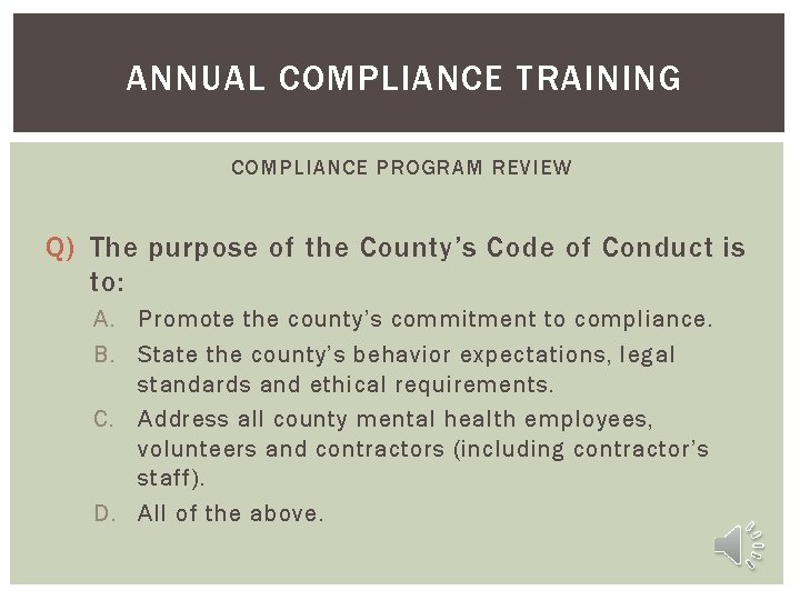 ANNUAL COMPLIANCE TRAINING COMPLIANCE PROGRAM REVIEW Q) The purpose of the County’s Code of