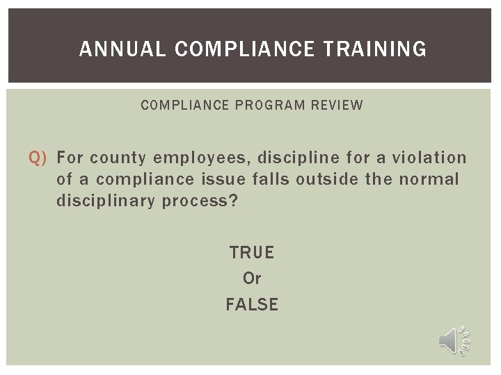 ANNUAL COMPLIANCE TRAINING COMPLIANCE PROGRAM REVIEW Q) For county employees, discipline for a violation