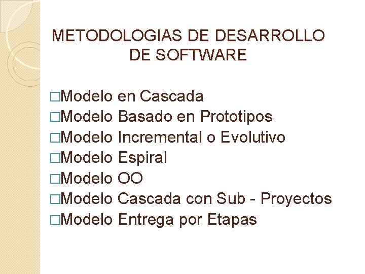 METODOLOGIAS DE DESARROLLO DE SOFTWARE �Modelo en Cascada �Modelo Basado en Prototipos �Modelo Incremental