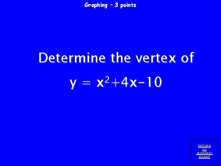 Graphing – 3 points Determine the vertex of y = x 2+4 x-10 RETURN Graphing – 3 points Determine the vertex of y = x 2+4 x-10 RETURN