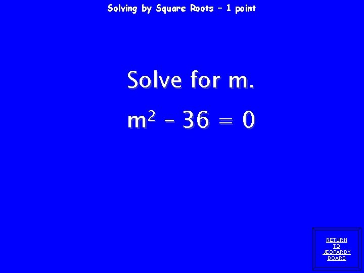 Solving by Square Roots – 1 point Solve for m. 2 m – 36 Solving by Square Roots – 1 point Solve for m. 2 m – 36