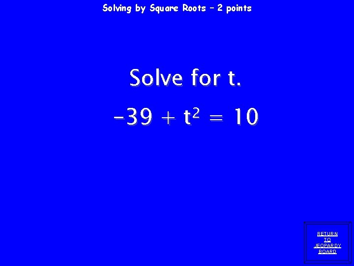 Solving by Square Roots – 2 points Solve for t. -39 + 2 t Solving by Square Roots – 2 points Solve for t. -39 + 2 t