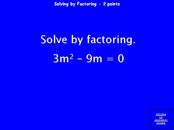 Solving by Factoring - 2 points Solve by factoring. 3 m 2 – 9