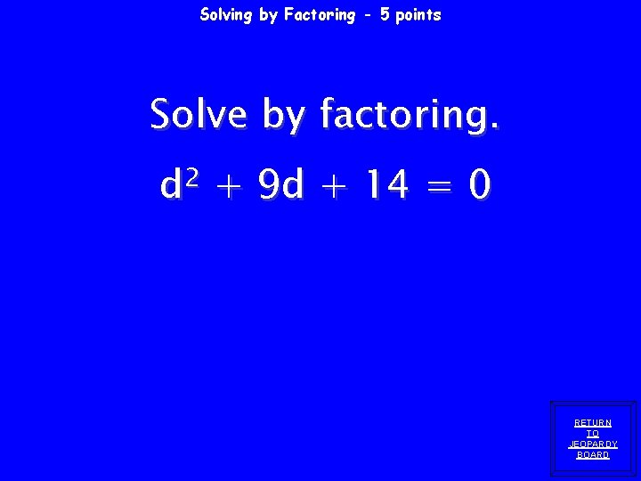 Solving by Factoring - 5 points Solve by factoring. d 2 + 9 d Solving by Factoring - 5 points Solve by factoring. d 2 + 9 d