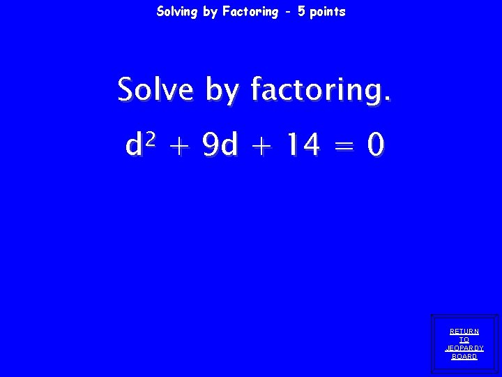 Solving by Factoring - 5 points Solve by factoring. d 2 + 9 d