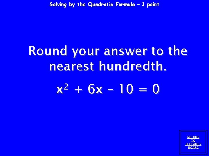 Solving by the Quadratic Formula – 1 point Round your answer to the nearest