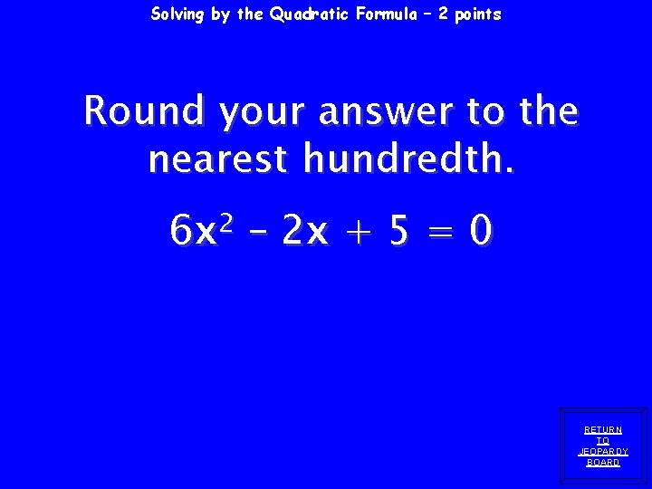 Solving by the Quadratic Formula – 2 points Round your answer to the nearest Solving by the Quadratic Formula – 2 points Round your answer to the nearest